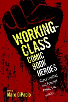 Working-Class Comic Book Heroes : Class Conflict and Populist Politics in Comics, Paperback Book Working-Class Comic Book Heroes : Class Conflict and Populist Politics in Comics, Paperback Book
