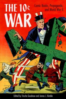 The 10 Cent War : Comic Books, Propaganda, and World War II, Paperback / softback Book The 10 Cent War : Comic Books, Propaganda, and World War II, Paperback / softback Book