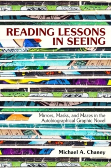 Reading Lessons in Seeing : Mirrors, Masks, and Mazes in the Autobiographical Graphic Novel, Paperback Book Reading Lessons in Seeing : Mirrors, Masks, and Mazes in the Autobiographical Graphic Novel, Paperback Book