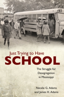 Just Trying to Have School : The Struggle for Desegregation in Mississippi