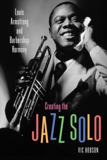 Creating the Jazz Solo : Louis Armstrong and Barbershop Harmony