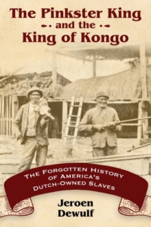 The Pinkster King and the King of Kongo : The Forgotten History of America's Dutch-Owned Slaves, Paperback / softback Book The Pinkster King and the King of Kongo : The Forgotten History of America's Dutch-Owned Slaves, Paperback / softback Book