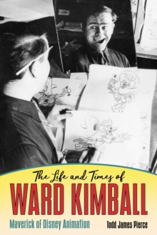 The Life and Times of Ward Kimball : Maverick of Disney Animation