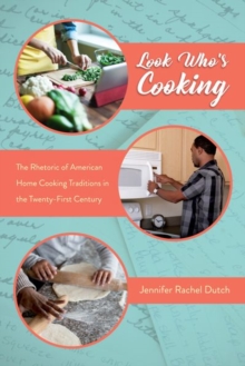 Look Who's Cooking : The Rhetoric of American Home Cooking Traditions in the Twenty-First Century, Paperback / softback Book Look Who's Cooking : The Rhetoric of American Home Cooking Traditions in the Twenty-First Century, Paperback / softback Book