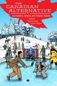 The Canadian Alternative : Cartoonists, Comics, and Graphic Novels, Paperback / softback Book The Canadian Alternative : Cartoonists, Comics, and Graphic Novels, Paperback / softback Book