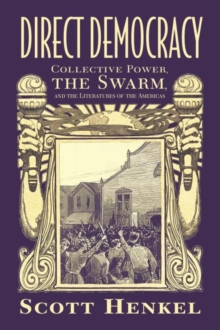 Direct Democracy : Collective Power, the Swarm, and the Literatures of the Americas, Paperback / softback Book Direct Democracy : Collective Power, the Swarm, and the Literatures of the Americas, Paperback / softback Book