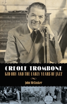 Creole Trombone : Kid Ory and the Early Years of Jazz, Paperback / softback Book Creole Trombone : Kid Ory and the Early Years of Jazz, Paperback / softback Book