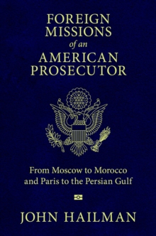 Foreign Missions of an American Prosecutor : From Moscow to Morocco and Paris to the Persian Gulf