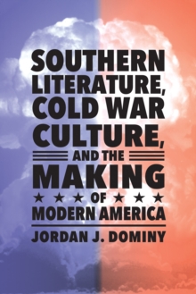 Southern Literature, Cold War Culture, and the Making of Modern America