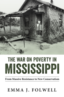 The War on Poverty in Mississippi : From Massive Resistance to New Conservatism