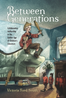 Between Generations : Collaborative Authorship in the Golden Age of Children's Literature