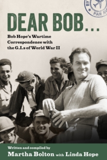 Dear Bob : Bob Hope's Wartime Correspondence with the G.I.s of World War II