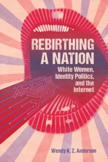 Rebirthing a Nation : White Women, Identity Politics, and the Internet