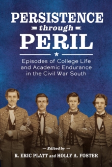 Persistence through Peril : Episodes of College Life and Academic Endurance in the Civil War South