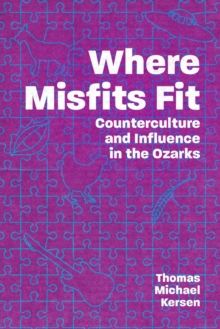 Where Misfits Fit : Counterculture and Influence in the Ozarks