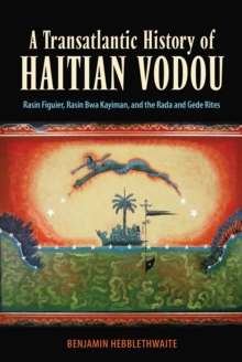 A Transatlantic History of Haitian Vodou : Rasin Figuier, Rasin Bwa Kayiman, and the Rada and Gede Rites