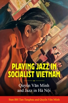 Playing Jazz in Socialist Vietnam : Quyen Van Minh and Jazz in Ha Noi