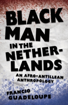 Black Man in the Netherlands : An Afro-Antillean Anthropology