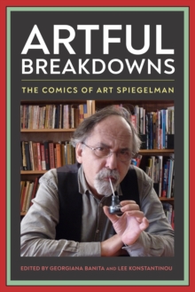 Artful Breakdowns : The Comics of Art Spiegelman