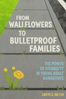 From Wallflowers to Bulletproof Families : The Power of Disability in Young Adult Narratives