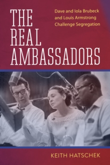 The Real Ambassadors : Dave and Iola Brubeck and Louis Armstrong Challenge Segregation