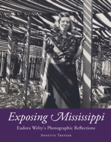 Exposing Mississippi : Eudora Welty's Photographic Reflections