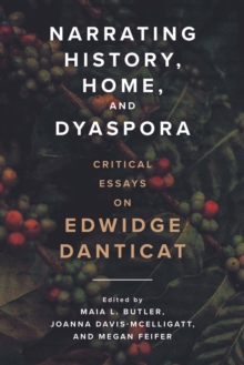 Narrating History, Home, and Dyaspora : Critical Essays on Edwidge Danticat