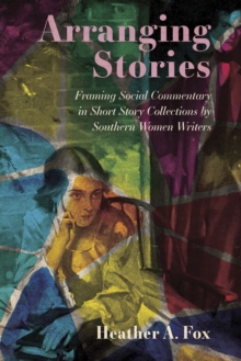 Arranging Stories : Framing Social Commentary in Short Story Collections by Southern Women Writers