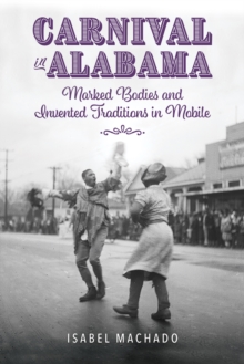 Carnival in Alabama : Marked Bodies and Invented Traditions in Mobile