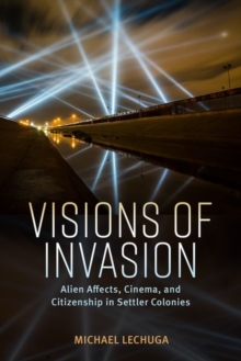 Visions of Invasion : Alien Affects, Cinema, and Citizenship in Settler Colonies