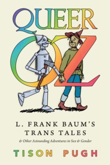 Queer Oz : L. Frank Baum's Trans Tales and Other Astounding Adventures in Sex and Gender