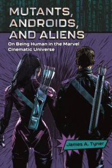 Mutants, Androids, and Aliens : On Being Human in the Marvel Cinematic Universe