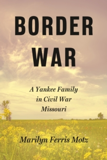 Border War : A Yankee Family in Civil War Missouri