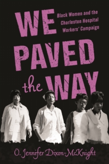 We Paved the Way : Black Women and the Charleston Hospital Workers' Campaign