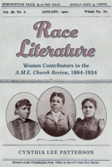 Race Literature : Women Contributors to the a.M.E. Church Review, 18841924