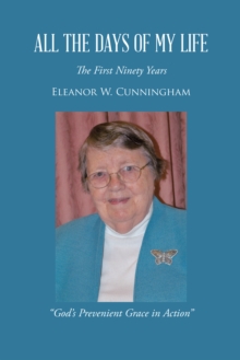 All the Days of My Life : The First Ninety Years "God's Prevenient Grace in Action"