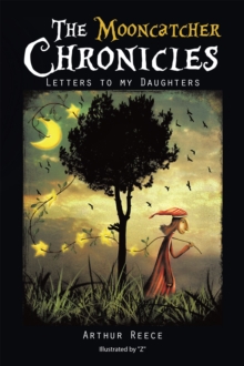 The Mooncatcher Chronicles : Letters to My Daughters