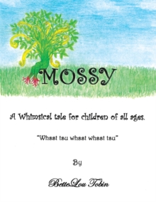 Mossy : A Whimsical Tale for Children of All Ages "Whsst Tsu Whsst Whsst Tsu"