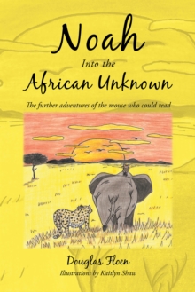 Noah into the African Unknown : The Further Adventures of the Mouse Who Could Read