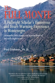 The Full Monte : A Fulbright Scholar'S Humorous and Heart-Warming Experience in Montenegro