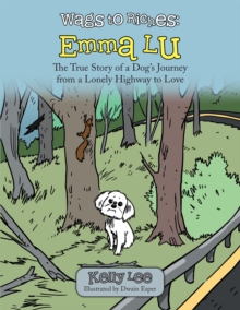 Wags to Riches: Emma Lu : The True Story of a Dog's Journey from a Lonely Highway to Love