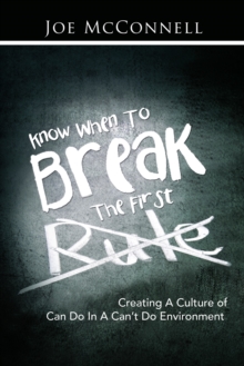 Know When to Break the First Rule : Creating a Culture of Can Do in a Can'T Do Environment