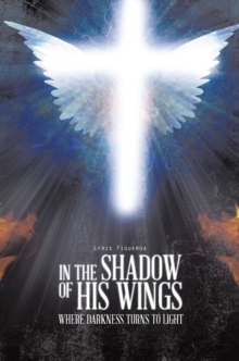 In the Shadow of His Wings : Where Darkness Turns to Light