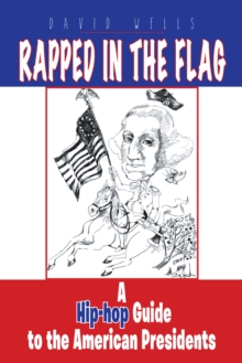 Rapped in the Flag : A Hip-Hop Guide to the American Presidents