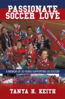 Passionate Soccer Love : A Memoir of 20 Years Supporting Us Soccer