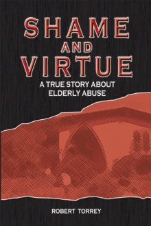 Shame and Virtue : A True Story About Elderly Abuse