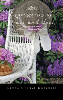 Expressions of Grace and Love : Simple Spiritual Verses, and More... Rhyme and Free Verse