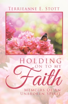 Holding on to My Faith : Memoirs of an Unbroken Spirit