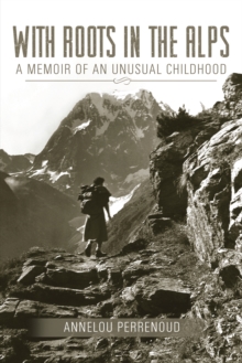 With Roots in the Alps : A Memoir of an Unusual Childhood