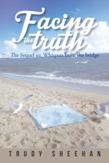 Facing the Truth : The Sequel to : Whispers from the Bridge